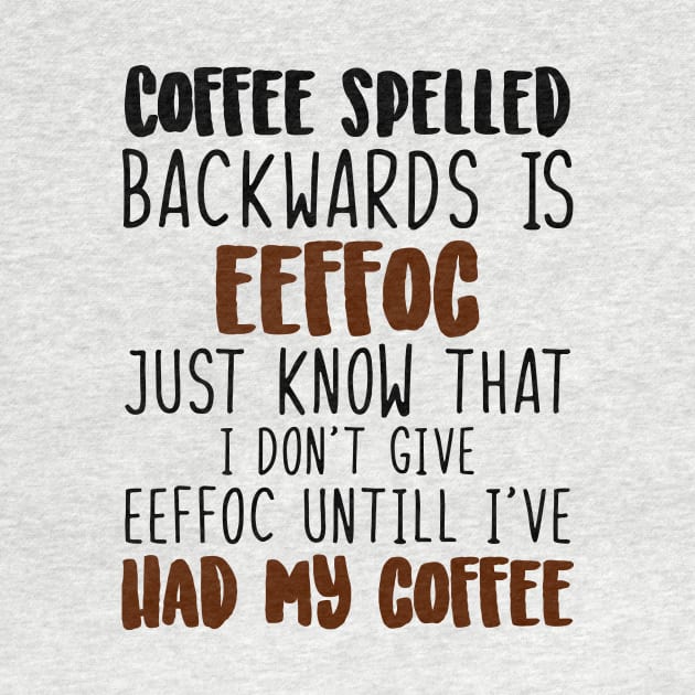 Coffee Spelled Backwards Is Eeffoc by egoandrianooi9